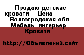 Продаю детские кровати  › Цена ­ 20 000 - Волгоградская обл. Мебель, интерьер » Кровати   